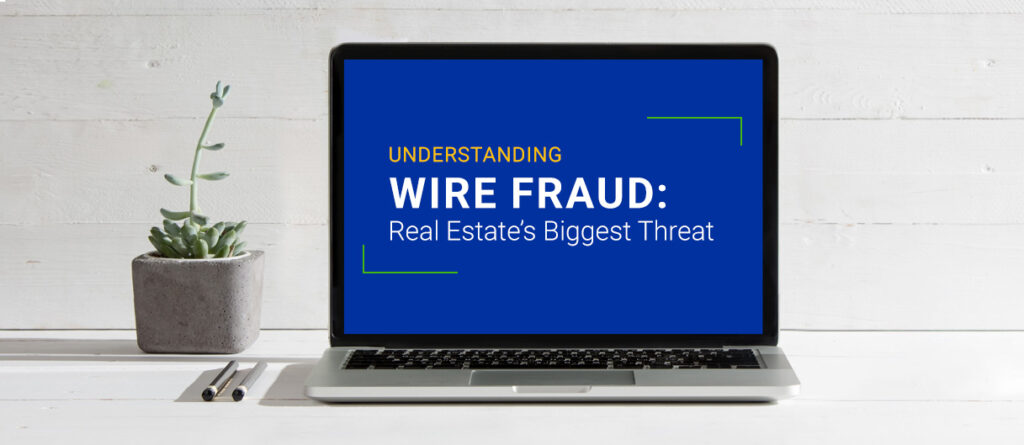 "Understanding Wire Fraud: Real Estate's Biggest Threat"